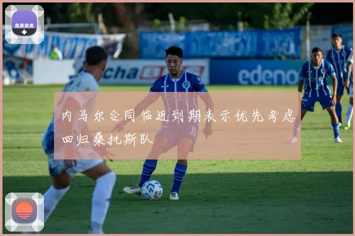 内马尔合同临近到期表示优先考虑回归桑托斯队